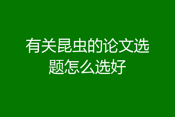 有关昆虫的论文选题怎么选好