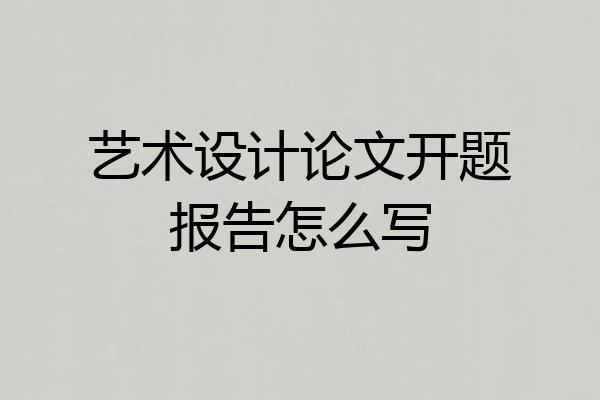 艺术设计论文开题报告怎么写