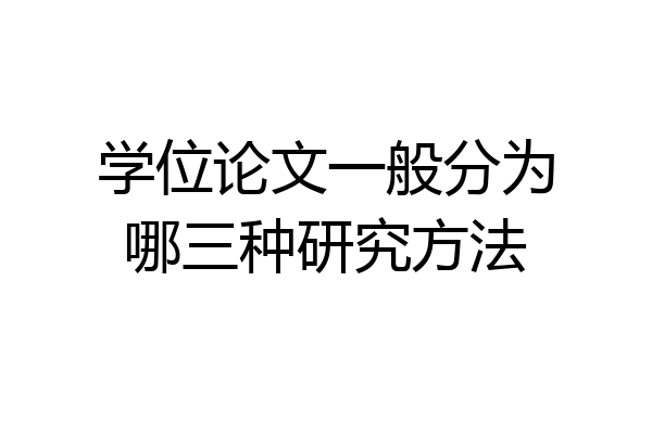 学位论文一般分为哪三种研究方法