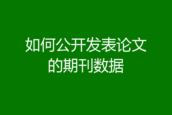 如何公开发表论文的期刊数据