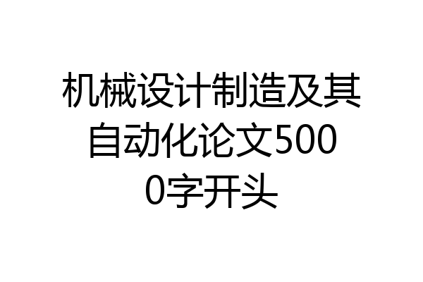 机械设计制造及其自动化论文5000字开头