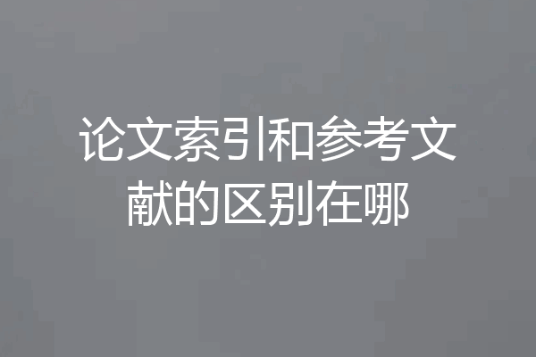 论文索引和参考文献的区别在哪