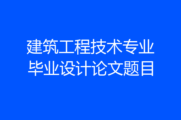 建筑工程技术专业毕业设计论文题目
