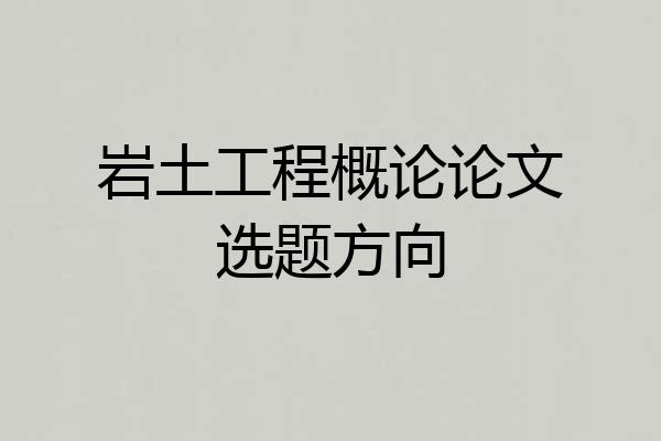 岩土工程概论论文选题方向