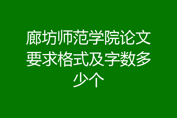 廊坊师范学院论文要求格式及字数多少个