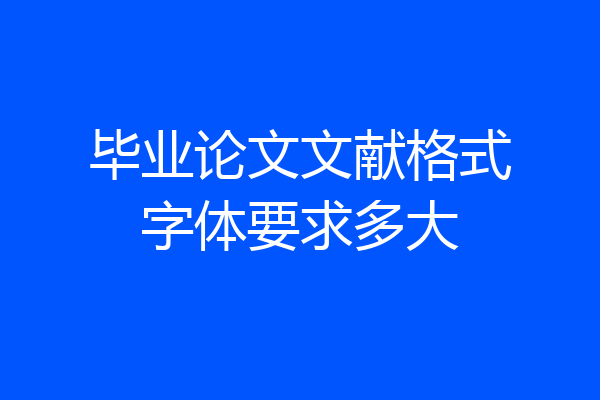 毕业论文文献格式字体要求多大