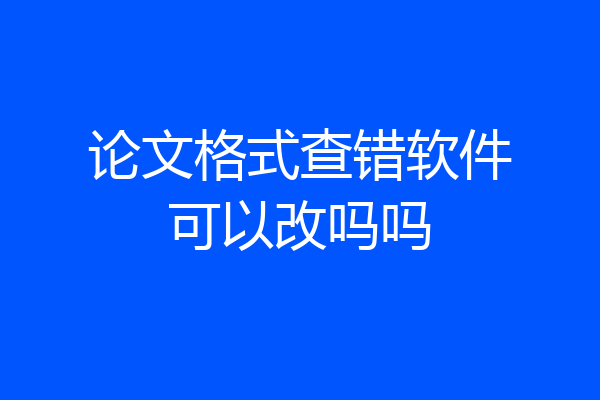 论文格式查错软件可以改吗吗