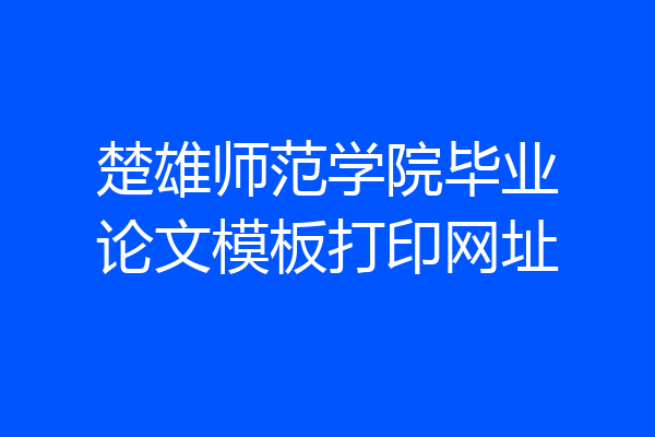 楚雄师范学院毕业论文模板打印网址