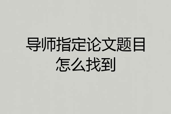 导师指定论文题目怎么找到