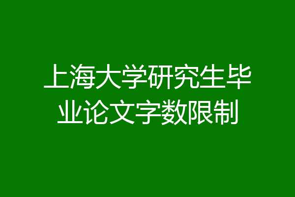 上海大学研究生毕业论文字数限制