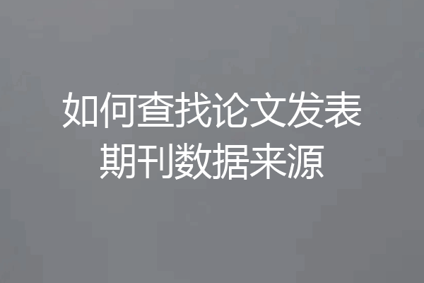 如何查找论文发表期刊数据来源