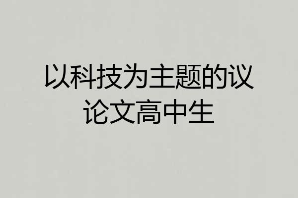 以科技为主题的议论文高中生