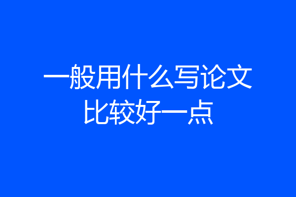 一般用什么写论文比较好一点