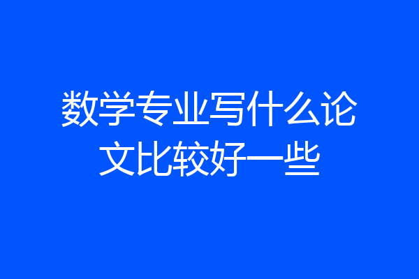 数学专业写什么论文比较好一些