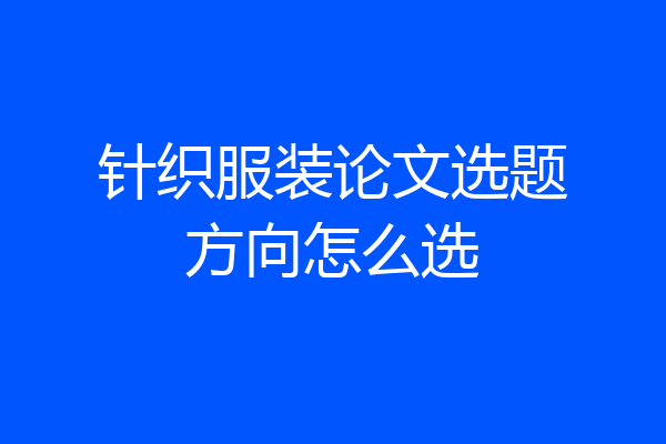 针织服装论文选题方向怎么选