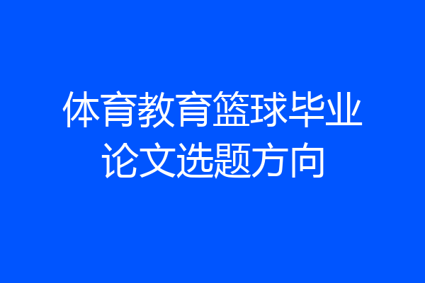 体育教育篮球毕业论文选题方向