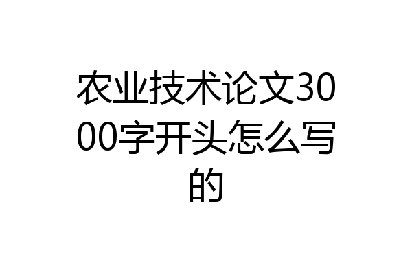 农业技术论文3000字开头怎么写的
