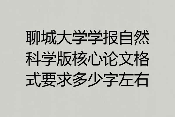 聊城大学学报自然科学版核心论文格式要求多少字左右