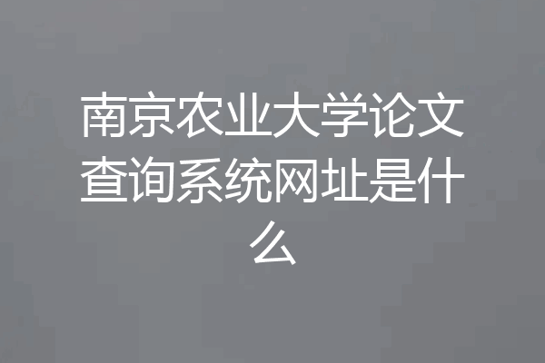 南京农业大学论文查询系统网址是什么