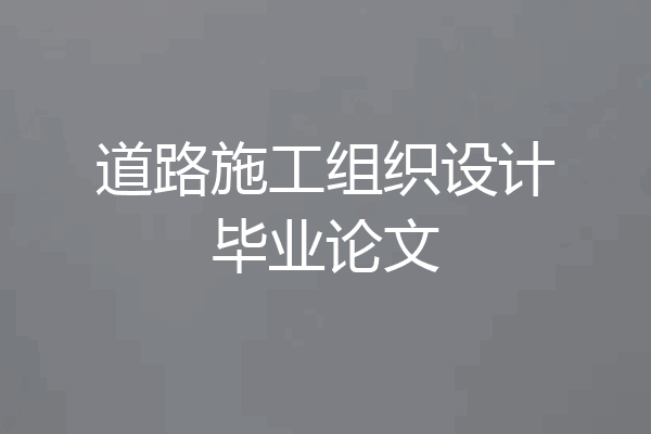 道路施工组织设计毕业论文