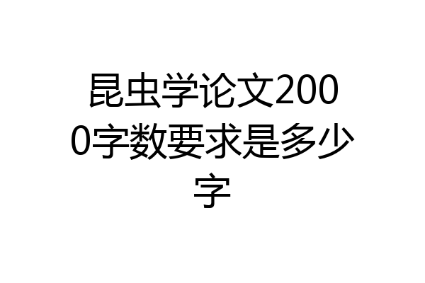 昆虫学论文2000字数要求是多少字