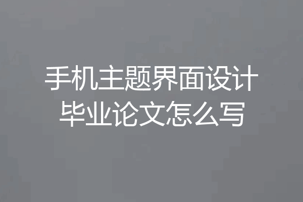 手机主题界面设计毕业论文怎么写