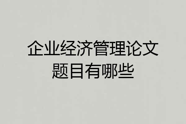 企业经济管理论文题目有哪些
