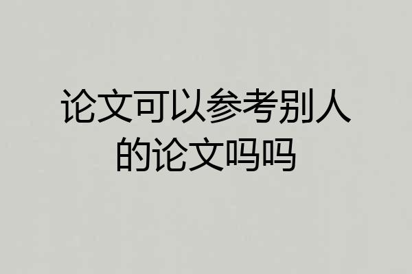 论文可以参考别人的论文吗吗