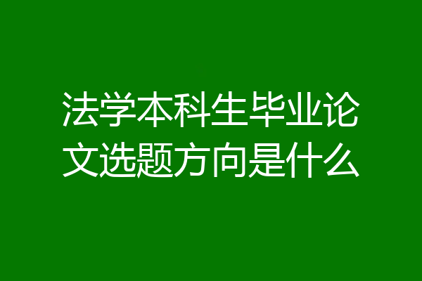 法学本科生毕业论文选题方向是什么