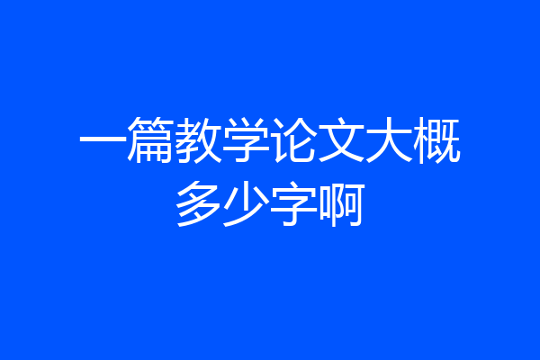 一篇教学论文大概多少字啊