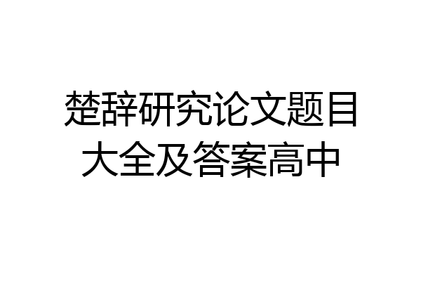 楚辞研究论文题目大全及答案高中