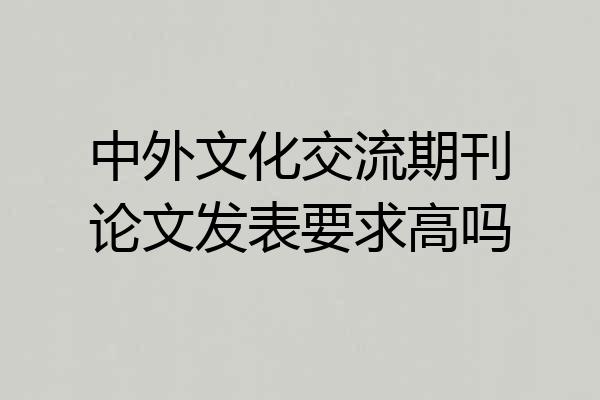 中外文化交流期刊论文发表要求高吗
