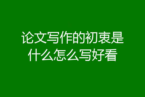 论文写作的初衷是什么怎么写好看