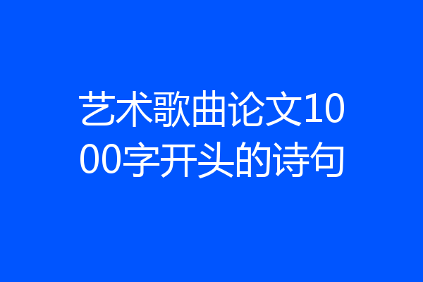 艺术歌曲论文1000字开头的诗句