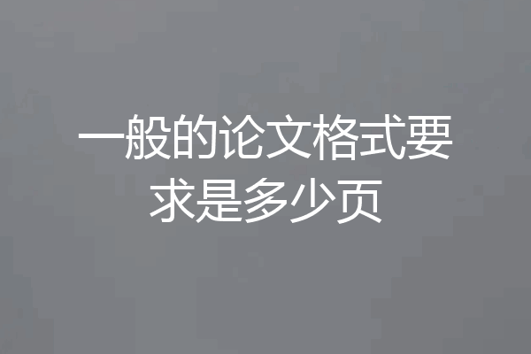 一般的论文格式要求是多少页