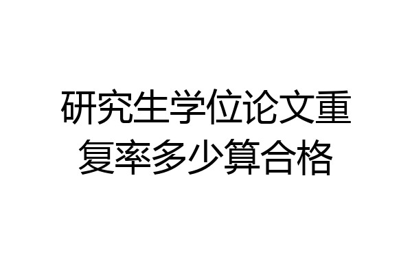 研究生学位论文重复率多少算合格