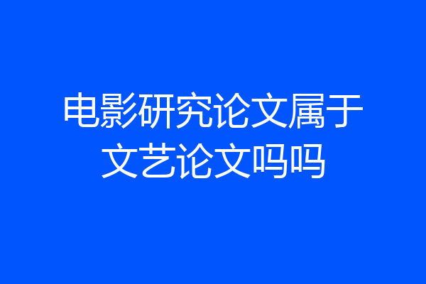 电影研究论文属于文艺论文吗吗