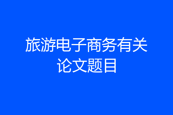 旅游电子商务有关论文题目