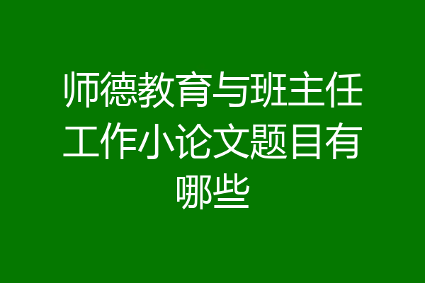 师德教育与班主任工作小论文题目有哪些