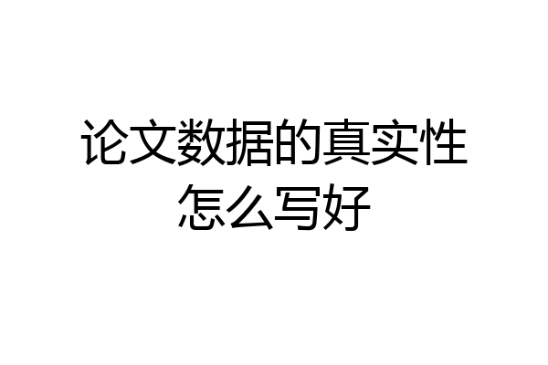 论文数据的真实性怎么写好