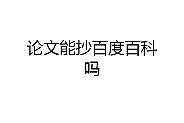 论文能抄百度百科吗