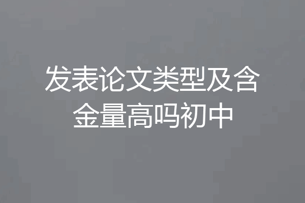 发表论文类型及含金量高吗初中