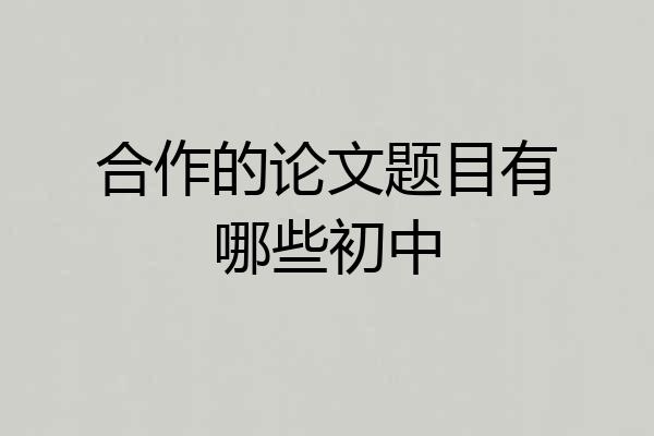 合作的论文题目有哪些初中