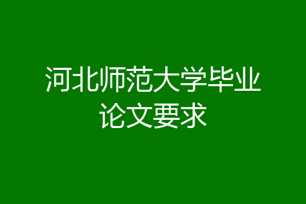 河北师范大学毕业论文要求