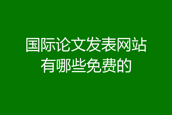 国际论文发表网站有哪些免费的