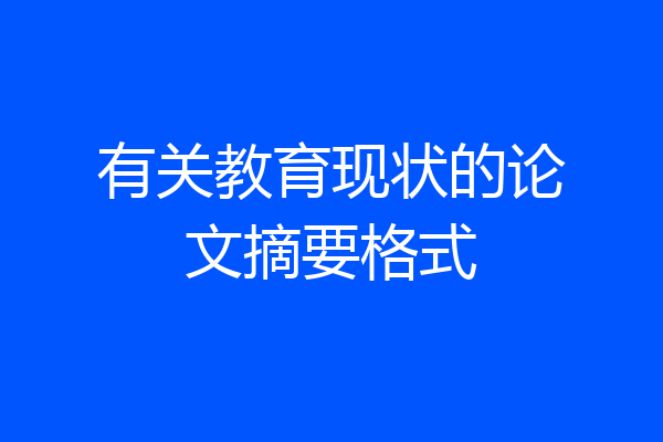 有关教育现状的论文摘要格式
