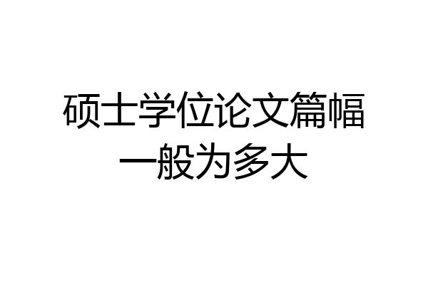 硕士学位论文篇幅一般为多大