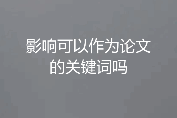 影响可以作为论文的关键词吗
