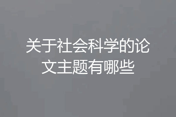 关于社会科学的论文主题有哪些