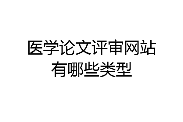 医学论文评审网站有哪些类型